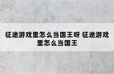 征途游戏里怎么当国王呀 征途游戏里怎么当国王